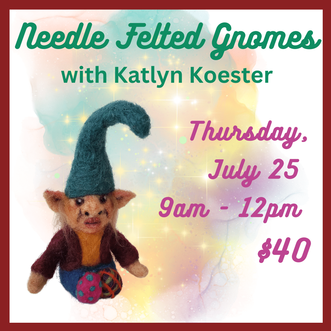Needle Felted Gnomes Thursday, July 25 9 - 12 $40